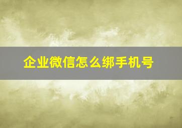 企业微信怎么绑手机号