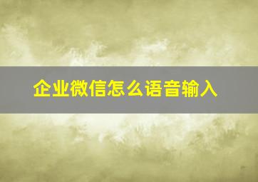 企业微信怎么语音输入