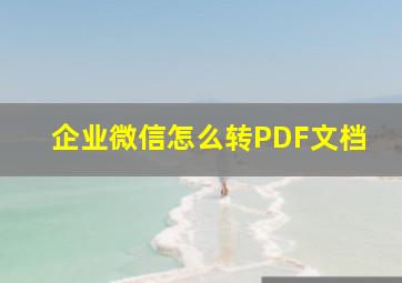 企业微信怎么转PDF文档