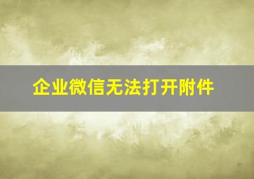 企业微信无法打开附件