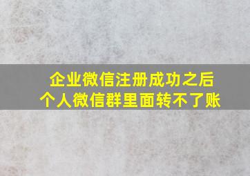 企业微信注册成功之后个人微信群里面转不了账