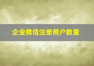 企业微信注册用户数量