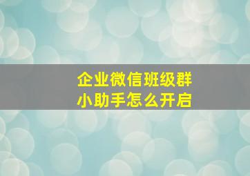 企业微信班级群小助手怎么开启