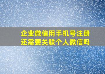 企业微信用手机号注册还需要关联个人微信吗