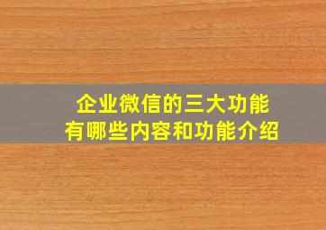 企业微信的三大功能有哪些内容和功能介绍