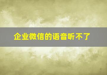 企业微信的语音听不了