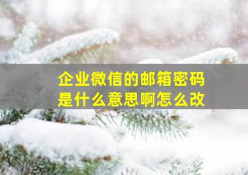 企业微信的邮箱密码是什么意思啊怎么改