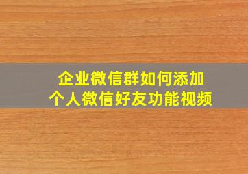 企业微信群如何添加个人微信好友功能视频