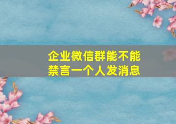 企业微信群能不能禁言一个人发消息