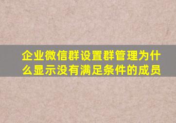 企业微信群设置群管理为什么显示没有满足条件的成员