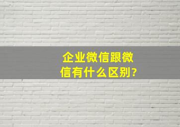 企业微信跟微信有什么区别?