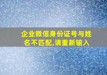 企业微信身份证号与姓名不匹配,请重新输入