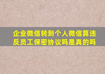 企业微信转到个人微信算违反员工保密协议吗是真的吗