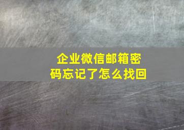 企业微信邮箱密码忘记了怎么找回