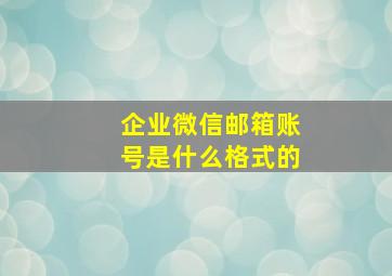 企业微信邮箱账号是什么格式的