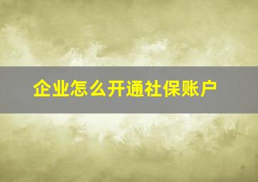 企业怎么开通社保账户