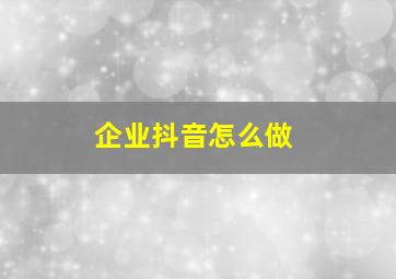 企业抖音怎么做