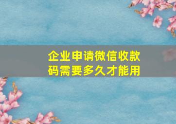 企业申请微信收款码需要多久才能用