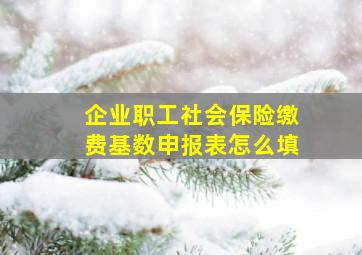 企业职工社会保险缴费基数申报表怎么填