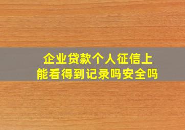 企业贷款个人征信上能看得到记录吗安全吗