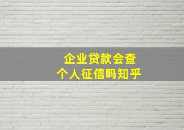 企业贷款会查个人征信吗知乎