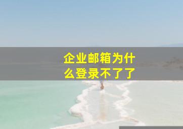 企业邮箱为什么登录不了了