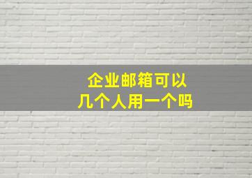 企业邮箱可以几个人用一个吗