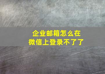 企业邮箱怎么在微信上登录不了了