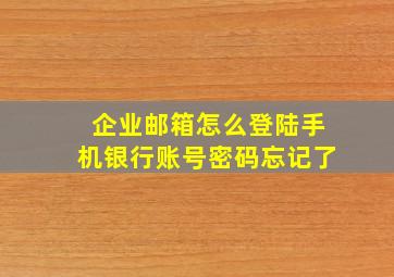 企业邮箱怎么登陆手机银行账号密码忘记了