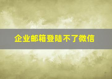 企业邮箱登陆不了微信