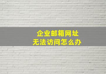 企业邮箱网址无法访问怎么办