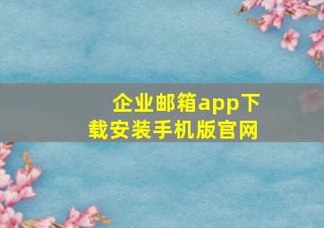 企业邮箱app下载安装手机版官网