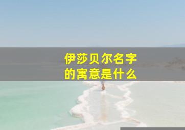 伊莎贝尔名字的寓意是什么