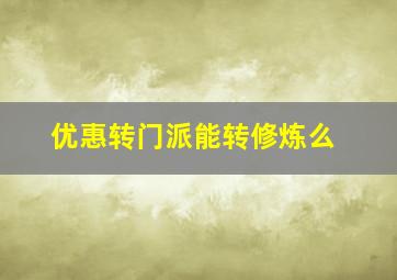 优惠转门派能转修炼么