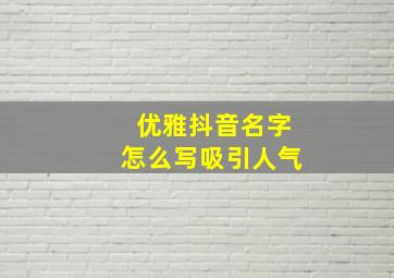 优雅抖音名字怎么写吸引人气