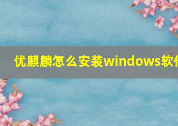 优麒麟怎么安装windows软件