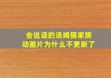 会说话的汤姆猫家族动画片为什么不更新了