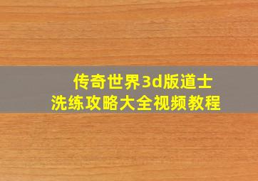 传奇世界3d版道士洗练攻略大全视频教程