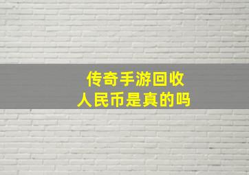 传奇手游回收人民币是真的吗