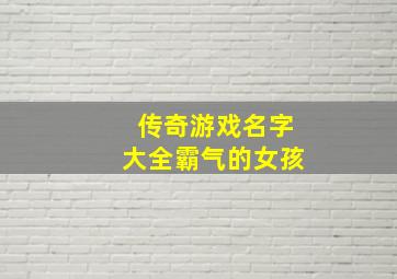 传奇游戏名字大全霸气的女孩