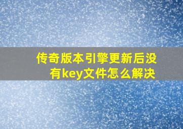 传奇版本引擎更新后没有key文件怎么解决