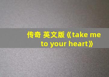 传奇 英文版《take me to your heart》