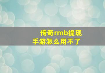 传奇rmb提现手游怎么用不了