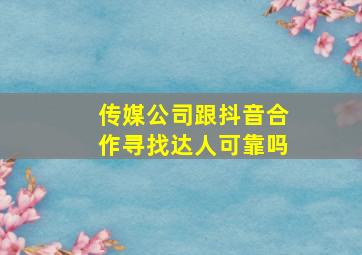 传媒公司跟抖音合作寻找达人可靠吗