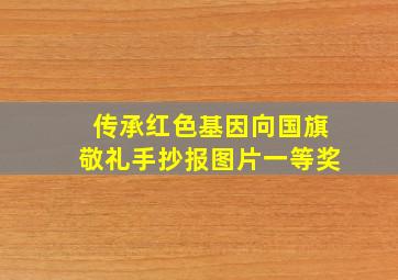 传承红色基因向国旗敬礼手抄报图片一等奖