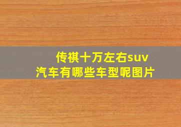 传祺十万左右suv汽车有哪些车型呢图片