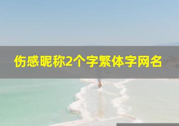 伤感昵称2个字繁体字网名