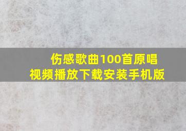 伤感歌曲100首原唱视频播放下载安装手机版