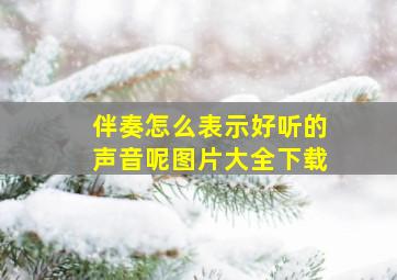 伴奏怎么表示好听的声音呢图片大全下载