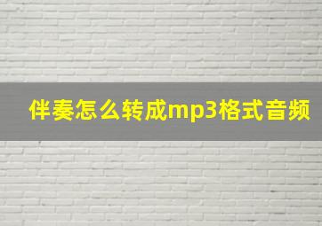 伴奏怎么转成mp3格式音频